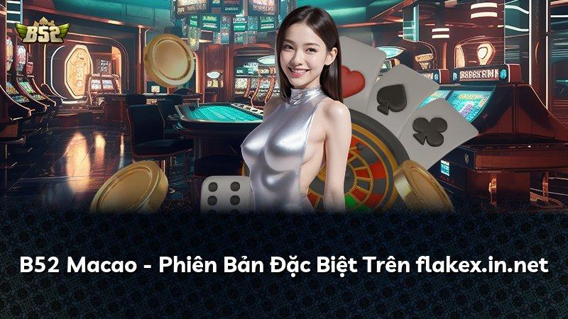 B52 Macao - Phiên Bản Đặc Biệt Trên flakex.in.net