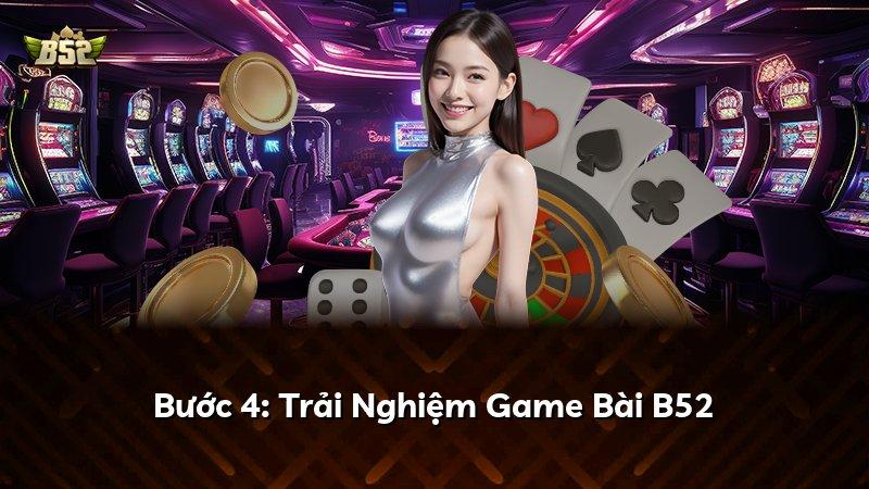 Bước 4: Trải Nghiệm Game Bài B52