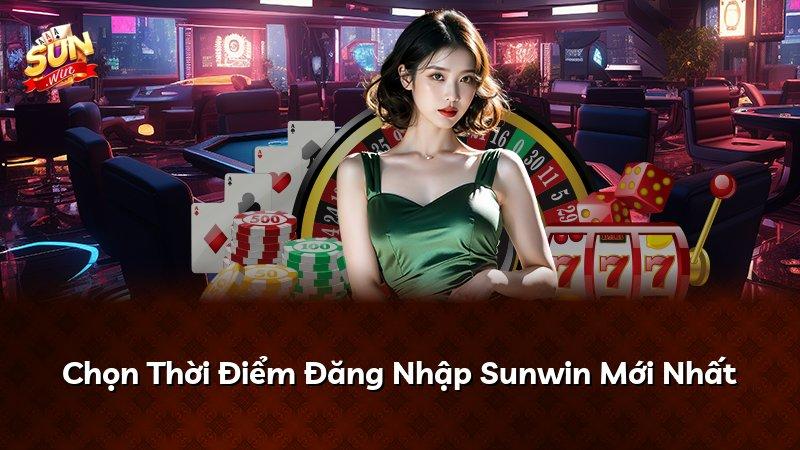 Chọn Thời Điểm Đăng Nhập Sunwin Mới Nhất