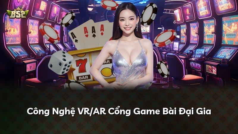 Công Nghệ VR/AR Cổng Game Bài Đại Gia