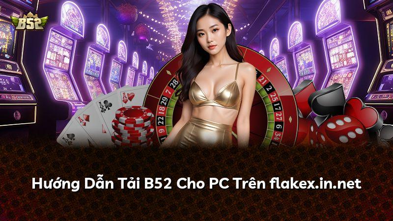 Hướng Dẫn Tải B52 Cho PC Trên flakex.in.net