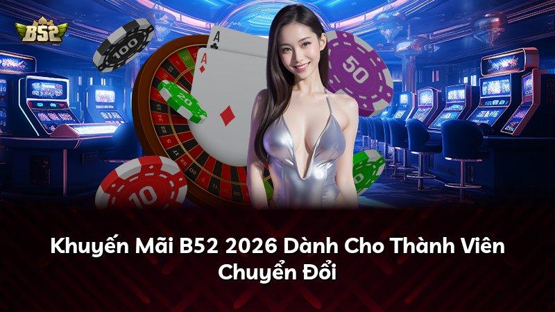 Khuyến Mãi B52 2026 Dành Cho Thành Viên Chuyển Đổi