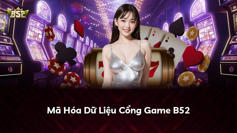 Mã Hóa Dữ Liệu Cổng Game B52
