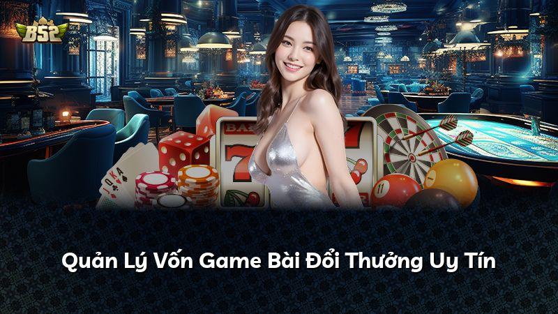 Quản Lý Vốn Game Bài Đổi Thưởng Uy Tín
