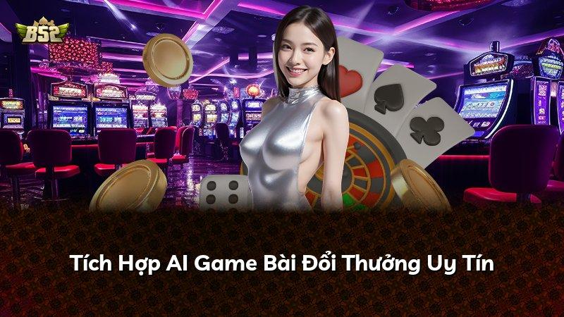 Tích Hợp AI Game Bài Đổi Thưởng Uy Tín