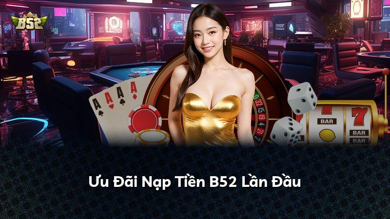 Ưu Đãi Nạp Tiền B52 Lần Đầu