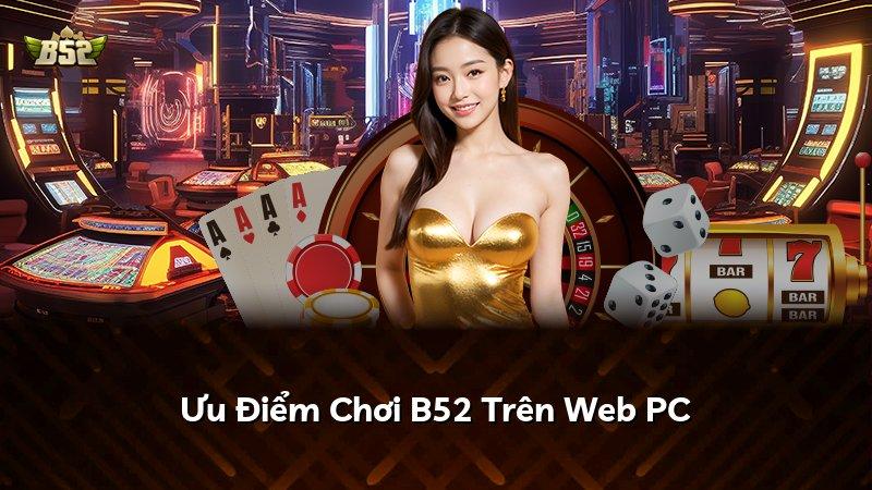 Ưu Điểm Chơi B52 Trên Web PC