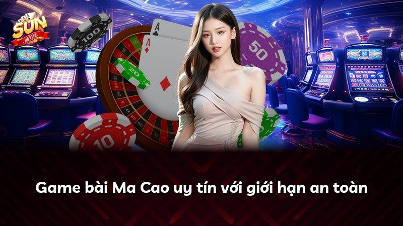 Game bài Ma Cao uy tín với giới hạn an toàn