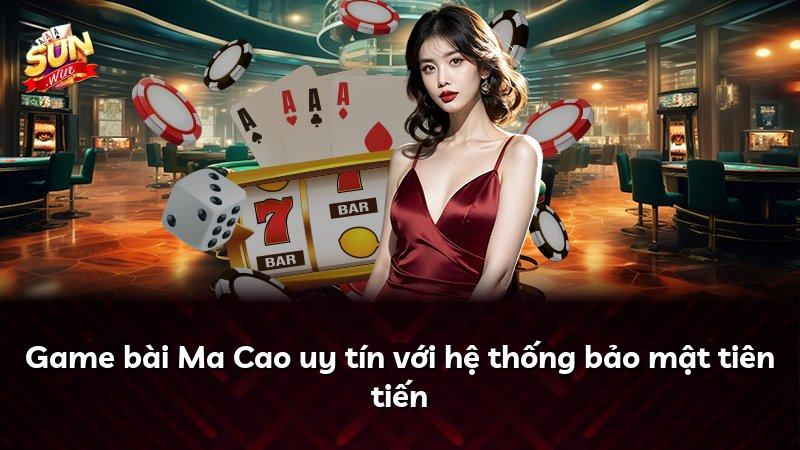 Game bài Ma Cao uy tín với hệ thống bảo mật tiên tiến