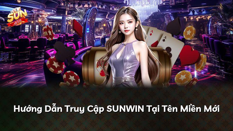 Hướng Dẫn Truy Cập SUNWIN Tại Tên Miền Mới