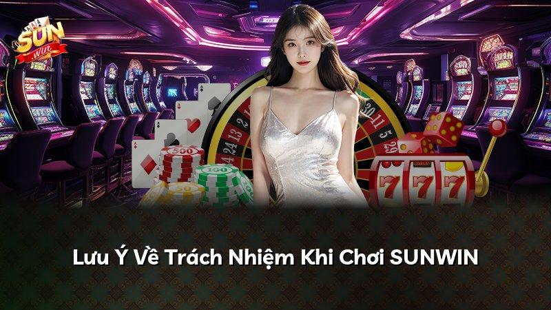 Lưu Ý Về Trách Nhiệm Khi Chơi SUNWIN