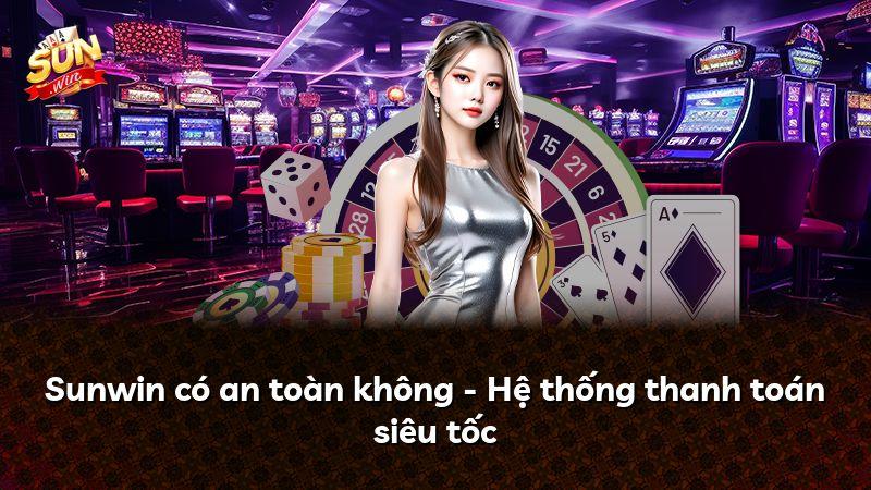 Sunwin có an toàn không - Hệ thống thanh toán siêu tốc