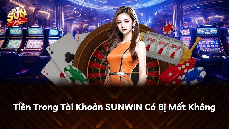 Tiền Trong Tài Khoản SUNWIN Có Bị Mất Không